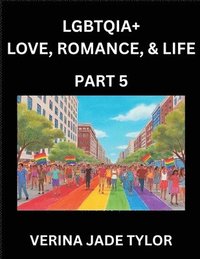 bokomslag LGBTQIA+ Love, Romance, Sex, and Life (Part 5)- Queer Voices, Resilient Lives, Short Essays on Rights, Social Life, Experiences and Challenges of Bein