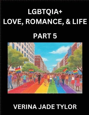 bokomslag LGBTQIA+ Love, Romance, Sex, and Life (Part 5)- Queer Voices, Resilient Lives, Short Essays on Rights, Social Life, Experiences and Challenges of Bein