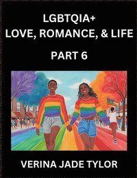 bokomslag LGBTQIA+ Love, Romance, Sex, and Life (Part 6)- Queer Voices, Resilient Lives, Short Essays on Rights, Social Life, Experiences and Challenges of Bein