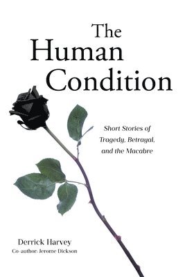 bokomslag The Human Condition: Short Stories of Tragedy, Betrayal, and the Macabre