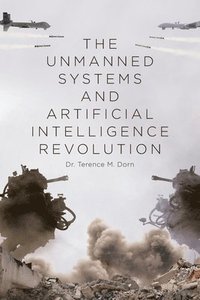 bokomslag The Unmanned Systems and Artificial Intelligence Revolution