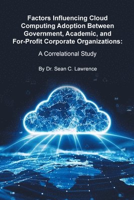 bokomslag Factors Influencing Cloud Computing Adoption Between Government, Academic, and For-Profit Corporate Organizations