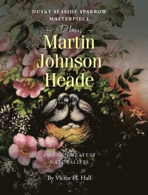 bokomslag Dusky Seaside Sparrow Masterpiece Places Martin Johnson Heade Amongst Greatest Naturalists