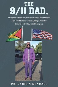 bokomslag The 9-11 Dad: A Guyanese Treasure, and the World's Most Unique Man World Trade Center Killings-Disaster in New York City, Autobiography
