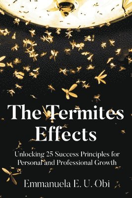 bokomslag The Termites Effects: Unlocking 25 Success Principles for Personal and Professional Growth