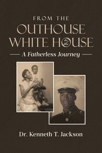 bokomslag From the Outhouse to the White House: A Fatherless Journey