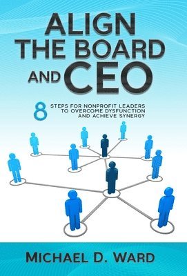 bokomslag Align the Board and CEO: 8 Steps for Nonprofit Leaders to Overcome Dysfunction and Achieve Synergy