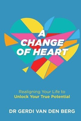 bokomslag A Change of Heart: Realigning Your Life to Unlock Your True Potential