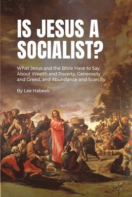 bokomslag Is Jesus a Socialist?: What Jesus and the Bible Have to Say about Wealth and Poverty, Generosity and Greed, and Abundance and Scarcity