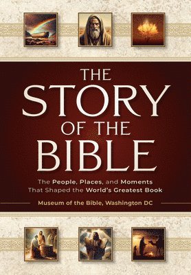 The Story of the Bible: The People, Places, and Moments That Shaped the World's Greatest Book