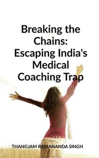 bokomslag Breaking the Chains: Escaping India's Medical Coaching Trap