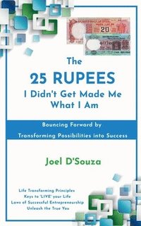 bokomslag The 25 Rupees I Didn't Get Made Me What I Am: Bouncing Forward by Transforming Possibilities into Success