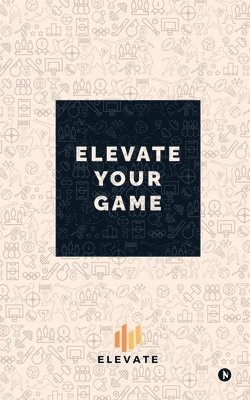 bokomslag Elevate Your Game