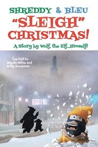 bokomslag Shreddy & Bleu Sleigh Christmas!: As told by Wolf the Elf, Himself!