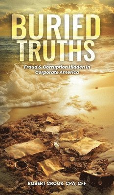 bokomslag Buried Truths: Fraud & Corruption Hidden in Corporate America