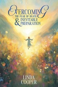 bokomslag Overcoming the Fear of Death & Inevitable Preparation