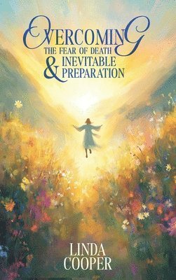 Linda Cooper - Overcoming the Fear of Death & Inevitable Preparation, Inbunden