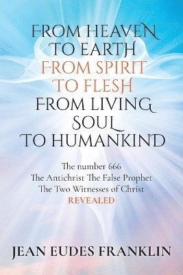 From Heaven To Earth From Spirit To Flesh From Living Soul To Humankind 1