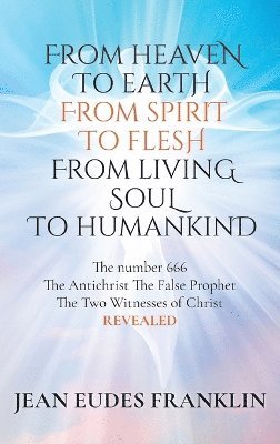 From Heaven To Earth From Spirit To Flesh From Living Soul To Humankind 1