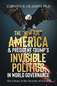 bokomslag "New-Age" America & President Trump's Invisible Politics in World Governance