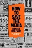 Hamish McKenzie - How to Save the Media, Inbunden