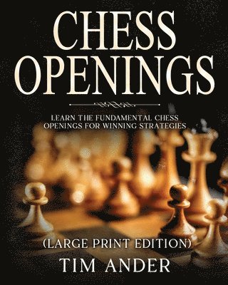 Tim Ander - Chess Openings For Beginners (Large Print Edition), Häftad