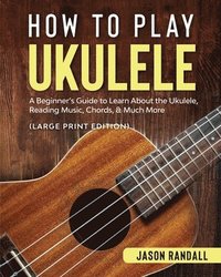 bokomslag How to Play Ukulele (Large Print Edition)