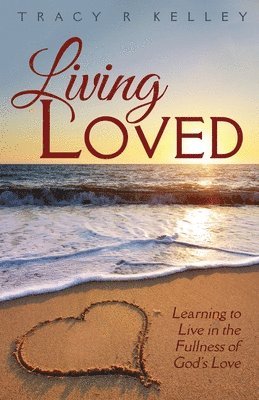 Tracy R Kelley, Tracy R. Kelley - Living Loved, Häftad