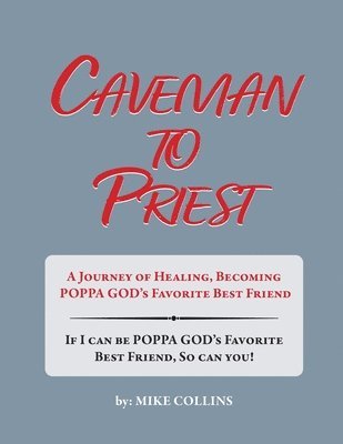 bokomslag Caveman to Priest: A Journey of Healing, Becoming Poppa God's Favorite Best Friend