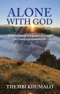 bokomslag Alone with God: Understanding the Power of Prayer and Living a Purposeful Life