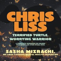 bokomslag Chris Liss: Terrified Turtle, Worrying Warrior - A Therapeutic Workbook for Children with Anxiety and Other Special Needs.
