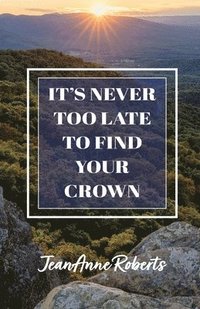 bokomslag It's Never Too Late to Find Your Crown