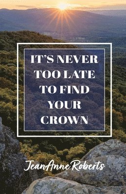 bokomslag It's Never Too Late to Find Your Crown