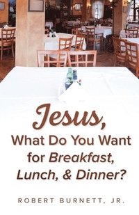 bokomslag Jesus, What Do You Want for Breakfast, Lunch, & Dinner?