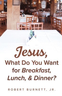 bokomslag Jesus, What Do You Want for Breakfast, Lunch, & Dinner?