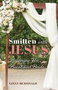 bokomslag Smitten With Jesus: Becoming His Beautiful Bride