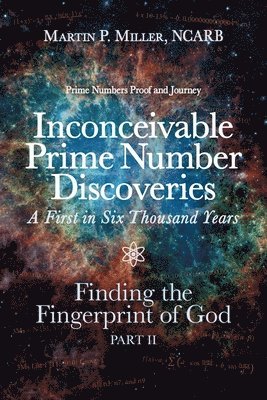 Ncarb Martin P Miller, Ncarb Martin P. Miller, Martin P. Miller, NCARB, NCARB Martin P. Miller - Inconceivable Prime Number Discoveries A First in Six Thousand Years, Häftad