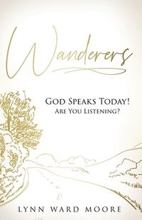 bokomslag Wanderers. God Speaks Today! Are You Listening?