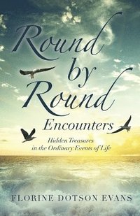 bokomslag Round by Round Encounters: Hidden Treasures in the Ordinary Events of Life