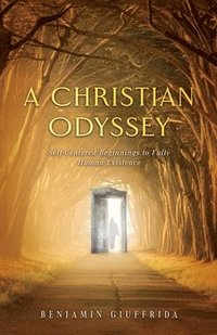 bokomslag A Christian Odyssey: Self-Centered Beginnings to Fully Human Existence: Self-Centered Beginnings to Fully: Self-Centered Beginnings: Self-C