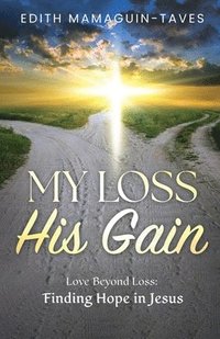 bokomslag My Loss His Gain: Love Beyond Loss, Finding Hope in Jesus