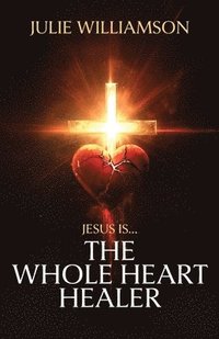 bokomslag Jesus Is... The Whole Heart Healer