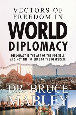 Vectors of Freedom in World Diplomacy: Diplomacy Is the Art of the Possible and Not the Science of the Desperate 1