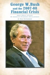 bokomslag George W. Bush and the 2007-08 Financial Crisis: and A Brief History of America's Economic Development