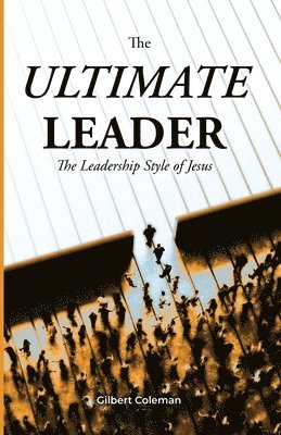 bokomslag The Ultimate Leader; The Leadership Style of Jesus