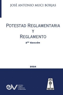 José Antonio Muci Borjas, José Antonio MUCI BORJAS - POTESTAD REGLAMENTARIA Y REGLAMENTO (Acotaciones sobre la Potestad Reglamentaria de las Administraciones Públicas y el Reglamento como fuente del Derecho Administrativo), Häftad