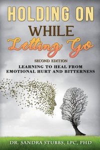 bokomslag Holding On While Letting Go Revised Edition Learning to Heal From Emotional Hurt and Bitterness