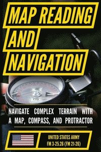 bokomslag Map Reading And Land Navigation - FM 3-25.26 US Army Field Manual FM 21-26 (2001 Civilian Reference Edition): Unabridged Manual On Map Use, ... Releas