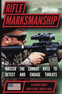 bokomslag The Marine Rifle Marksmanship Handbook: Master the M16 Rifle, M4 Carbine, and other Black Rifle Variants! MCRP 8-10B.2 (MCRP 3-01A)