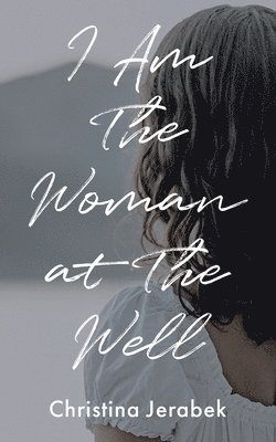 bokomslag I Am The Woman at The Well